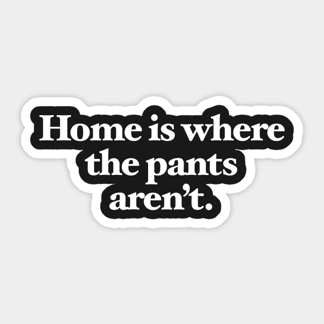 Home is where the pants aren't Sticker by Chestify